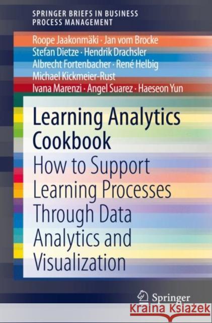 Learning Analytics Cookbook: How to Support Learning Processes Through Data Analytics and Visualization Jaakonmäki, Roope 9783030433765 Springer - książka