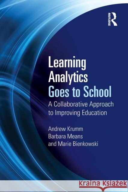 Learning Analytics Goes to School: A Collaborative Approach to Improving Education Barbara Means Andrew Krumm Marie Bienkowski 9781138121836 Routledge - książka