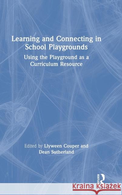 Learning and Connecting in School Playgrounds: Using the Playground as a Curriculum Resource Llyween Couper Dean Sutherland 9780815355045 Routledge - książka