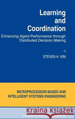 Learning and Coordination: Enhancing Agent Performance Through Distributed Decision Making Kim, S. H. 9780792330462 Kluwer Academic Publishers - książka