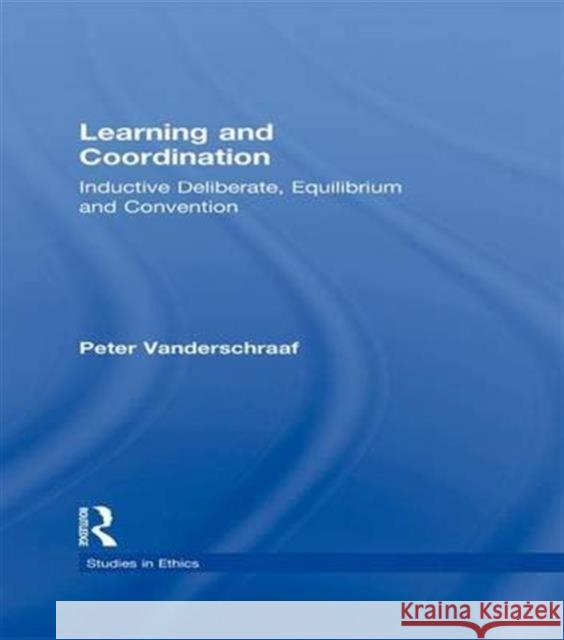 Learning and Coordination: Inductive Deliberation, Equilibrium and Convention Peter Vanderschraaf Vanderschraaf P.                         P. Vanderschraaf 9781138995307 Routledge - książka