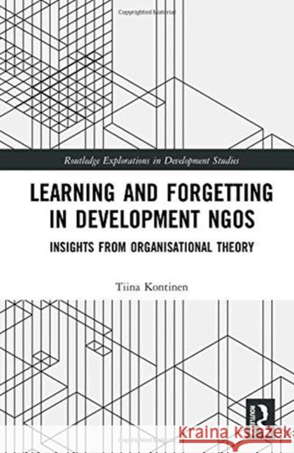 Learning and Forgetting in Development Ngos: Insights from Organisational Theory Tiina Kontinen 9781138089808 Routledge - książka