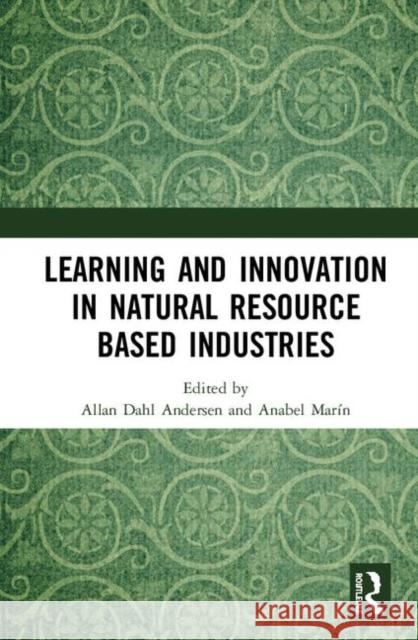 Learning and Innovation in Natural Resource Based Industries Allan Dahl Andersen Anabel Marin 9780367357368 Routledge - książka