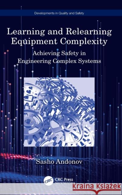 Learning and Relearning Equipment Complexity: Achieving Safety in Engineering Complex Systems Sasho Andonov 9781032518350 CRC Press - książka