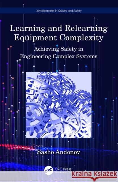 Learning and Relearning Equipment Complexity: Achieving Safety in Engineering Complex Systems Sasho Andonov 9781032520094 Taylor & Francis Ltd - książka