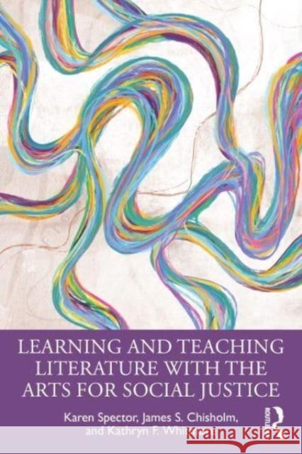 Learning and Teaching Literature with the Arts for Social Justice Spector Karen James Chisholm Kathryn Whitmore 9781032017150 Taylor & Francis Ltd - książka