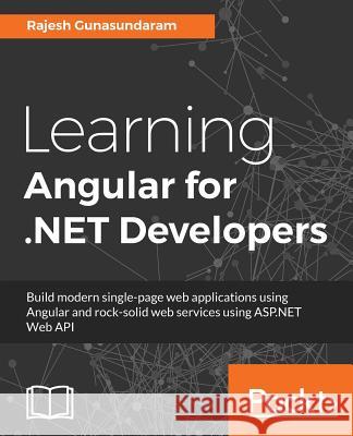 Learning Angular for .NET Developers: Develop dynamic .NET web applications powered by Angular 4 Gunasundaram, Rajesh 9781785884283 Packt Publishing - książka