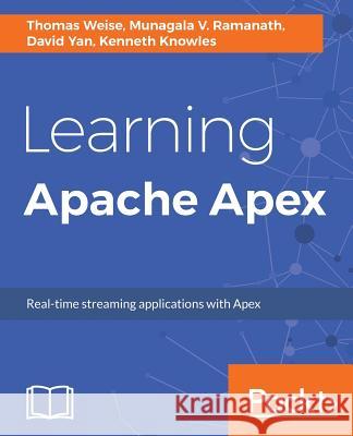 Learning Apache Apex Thomas Weise Munagala V. Ramanath David Yan 9781788296403 Packt Publishing - książka