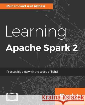 Learning Apache Spark 2 Asif Abbasi 9781785885136 Packt Publishing - książka