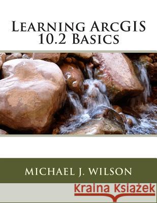 Learning ArcGIS 10.2 Basics Wilson, Michael J. 9781501089428 Createspace - książka