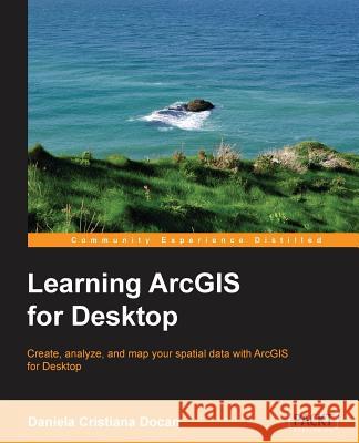 Learning ArcGIS for Desktop Cristiana Docan, Daniela 9781782175797 Packt Publishing - książka