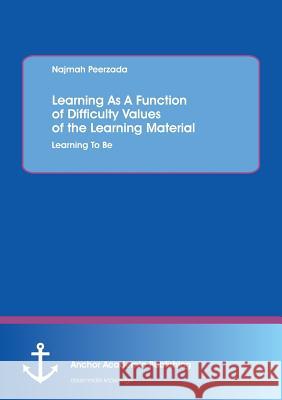 Learning as a Function of Difficulty Values of the Learning Material: Learning to Be Peerzada, Najmah 9783954892723 Anchor Academic Publishing - książka