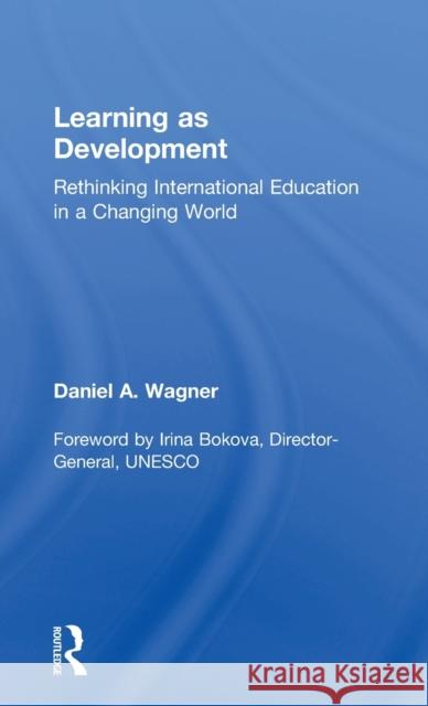 Learning as Development: Rethinking International Education in a Changing World Daniel A. Wagner 9781848726062 Psychology Press - książka