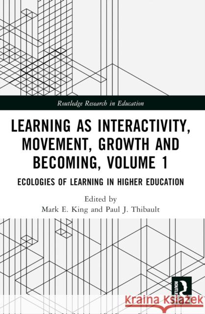 Learning as Interactivity, Movement, Growth and Becoming, Volume 1: Ecologies of Learning in Higher Education Mark E. King Paul J. Thibault 9780367707958 Taylor & Francis Ltd - książka