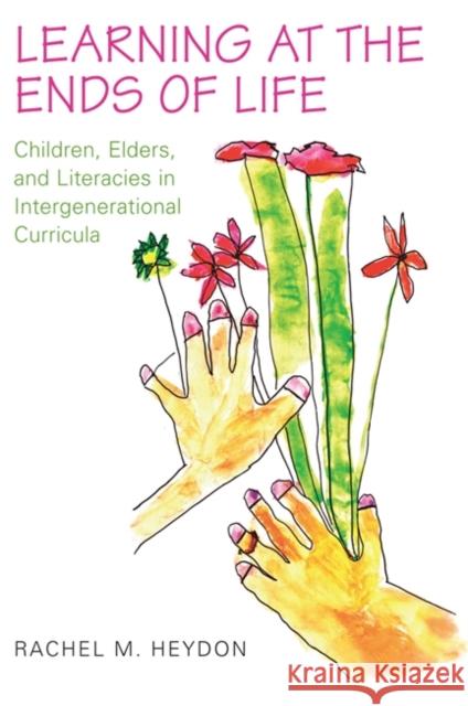 Learning at the Ends of Life: Children, Elders, and Literacies in Intergenerational Curricula Heydon, Rachel 9781442613478  - książka