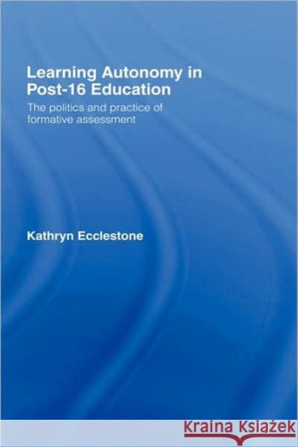 Learning Autonomy in Post-16 Education: The Policy and Practice of Formative Assessment Ecclestone, Kathryn 9780415247405 Falmer Press - książka