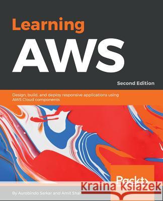 Learning AWS - Second Edition: Design, build, and deploy responsive applications using AWS Cloud components Sarkar, Aurobindo 9781787281066 Packt Publishing - książka
