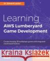 Learning AWS Lumberyard Game Development Lavieri, Edward 9781786460868 Packt Publishing