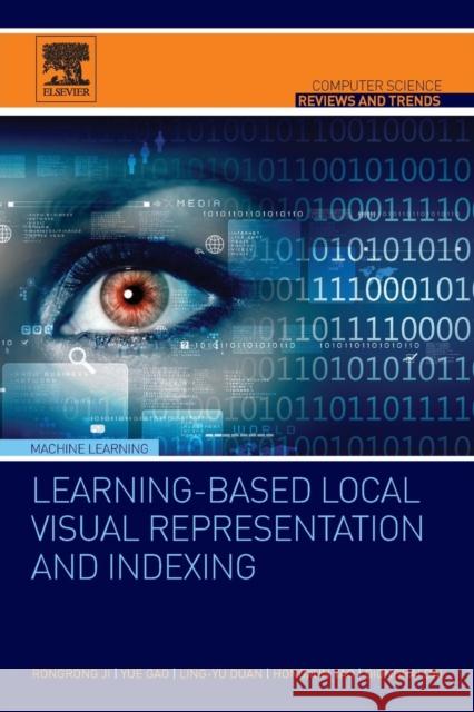 Learning-Based Local Visual Representation and Indexing Ji, Rongrong Gao, Yue Dai, Qionghai 9780128024096 Elsevier Science - książka