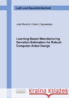 Learning-Based Manufacturing Deviation Estimation for Robust Computer-Aided Design José Mauricio Urbano Caguasango 9783844089042 Shaker Verlag GmbH, Germany - książka