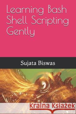 Learning Bash Shell Scripting Gently Liza Noble, Sujata Biswas 9798540087803 Independently Published - książka
