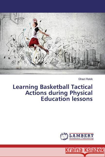 Learning Basketball Tactical Actions during Physical Education lessons Rekik, Ghazi 9786200224170 LAP Lambert Academic Publishing - książka