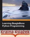 Learning BeagleBone Python Programming Hiam, Alexander 9781784399702 Packt Publishing