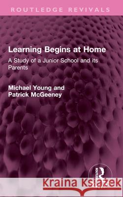 Learning Begins at Home: A Study of a Junior School and Its Parents Michael Young Patrick McGeeney 9781032558233 Routledge - książka