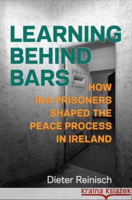 Learning Behind Bars: How IRA Prisoners Shaped the Peace Process in Ireland Reinisch, Dieter 9781487545826 University of Toronto Press - książka