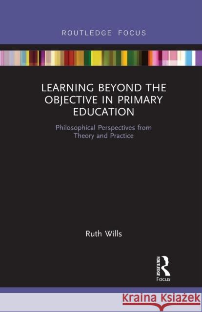 Learning Beyond the Objective in Primary Education: Philosophical Perspectives from Theory and Practice Ruth Wills 9781032091945 Routledge - książka