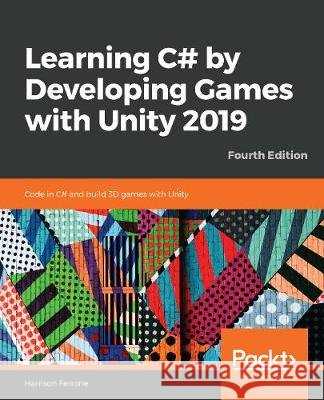 Learning C# by Developing Games with Unity 2019 - Fourth Edition: Code in C# and build 3D games with Unity Ferrone, Harrison 9781789532050 Packt Publishing - książka