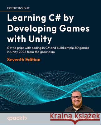 Learning C# by Developing Games with Unity - Seventh Edition: Get to grips with coding in C# and build simple 3D games in Unity 2022 from the ground u Harrison Ferrone 9781837636877 Packt Publishing - książka