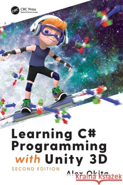 Learning C# Programming with Unity 3d, Second Edition Alex Okita 9781138336827 A K PETERS - książka