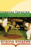 Learning Capoeira: Lessons in Cunning from an Afro-Brazilian Art Greg Downey 9780195176988 Oxford University Press