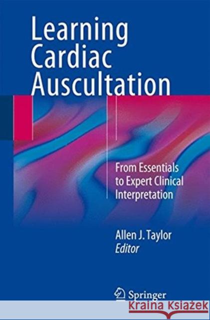 Learning Cardiac Auscultation: From Essentials to Expert Clinical Interpretation Taylor, Allen J. 9781447167372 Springer - książka