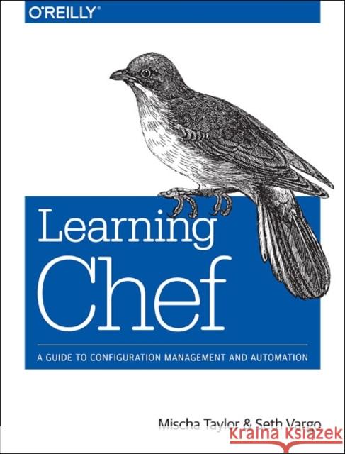 Learning Chef: A Guide to Configuration Management and Automation Taylor, Mischa 9781491944936 John Wiley & Sons - książka