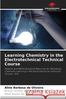 Learning Chemistry in the Electrotechnical Technical Course Barbosa de Oliveira, Aline, B. Cavalcante, Kiany Sirley, da Silva, Mali Raiol 9786208655716 Our Knowledge Publishing - książka