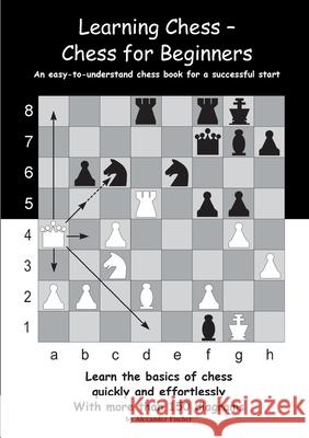 Learning Chess - Chess for Beginners: An easy-to-understand chess book for a successful start Alexander Fischer 9783755730057 Books on Demand - książka