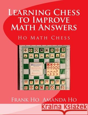 Learning Chess to Improve Math Answers: Ho Math Chess Tutor Franchise Learning Centre Amanda Ho, Frank Ho 9781927814789 Ho Math Chess Tutor Franchise Learning Centre - książka