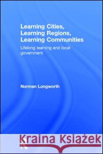 Learning Cities, Learning Regions, Learning Communities: Lifelong Learning and Local Government Longworth, Norman 9780415371742 Routledge - książka