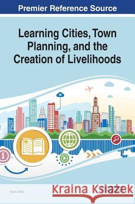 Learning Cities, Town Planning, and the Creation of Livelihoods Idowu Biao 9781522581345 Information Science Reference - książka
