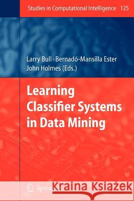 Learning Classifier Systems in Data Mining Larry Bull, Ester Bernadó-Mansilla, John Holmes 9783642097751 Springer-Verlag Berlin and Heidelberg GmbH &  - książka