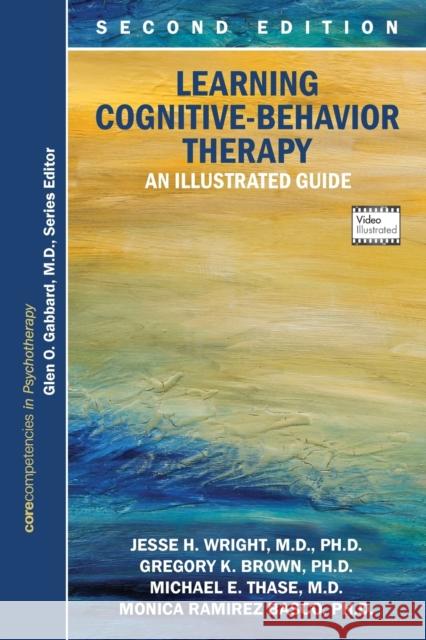 Learning Cognitive-Behavior Therapy: An Illustrated Guide, Second Edition: Core Competencies in Psychotherapy Wright, Jesse H. 9781615370184 American Psychiatric Association Publishing - książka