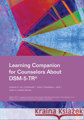 Learning Companion for Counselors about Dsm-5-Tr(r) Carman S. Gill Stephanie F. Dailey Shannon L. Karl 9781556200267 American Counseling Association - książka