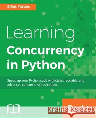 Learning Concurrency in Python Elliot Forbes 9781787285378 Packt Publishing - książka