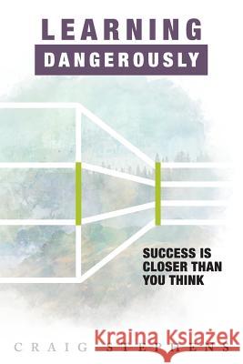 Learning Dangerously: Success Is Closer Than You Think Melinda Ly Amey Lee Craig Stephens 9781533053237 Createspace Independent Publishing Platform - książka