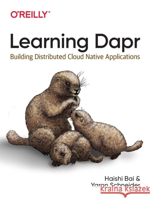 Learning Dapr: Building Distributed Cloud Native Applications Haishi Bai Yaron Schneider 9781492072423 O'Reilly Media - książka