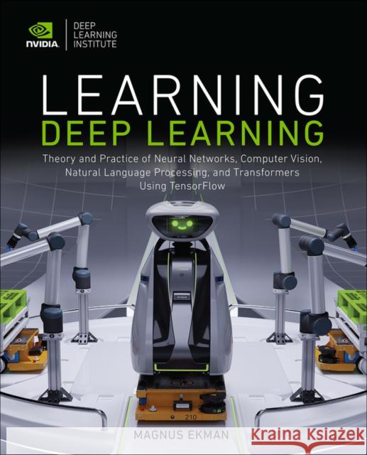 Learning Deep Learning: Theory and Practice of Neural Networks, Computer Vision, Natural Language Processing, and Transformers Using TensorFlow Magnus Ekman 9780137470358 Pearson Education (US) - książka