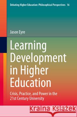 Learning Development in Higher Education: Crisis, Practice, and Power in the 21st Century University Jason Eyre 9789819688012 Springer - książka
