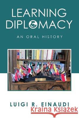 Learning Diplomacy: An Oral History Luigi R. Einaudi 9781669858195 Xlibris Us - książka
